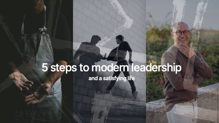 5 steg till ett modernt ledarskap och ett tillfredställande liv.